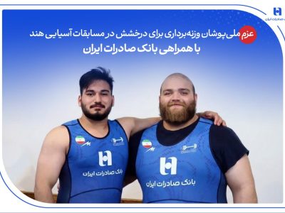 عزم ملیپوشان وزنهبرداری برای درخشش در مسابقات آسیایی هند با همراهی بانک صادرات ایران