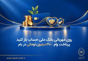 روی مهربانی بانک ملی حساب باز کنید/ پرداخت وام ۳۰۰ میلیون تومانی در بام