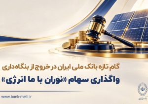گام تازه بانک ملی ایران در خروج از بنگاه داری/ واگذاری سهام شرکت نوران باما انرژی توسط بانک ملی ایران